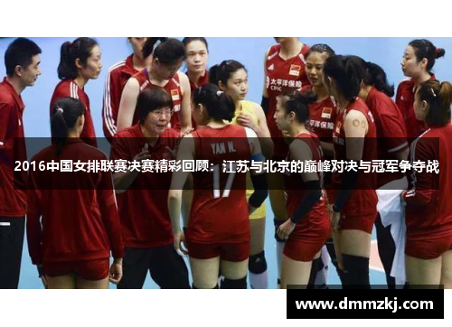 2016中国女排联赛决赛精彩回顾：江苏与北京的巅峰对决与冠军争夺战