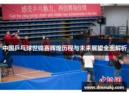中国乒乓球世锦赛辉煌历程与未来展望全面解析
