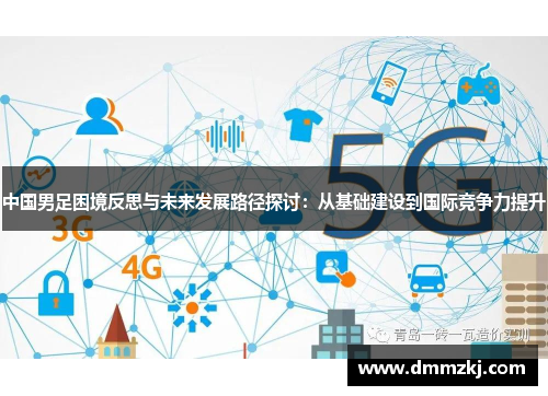 中国男足困境反思与未来发展路径探讨：从基础建设到国际竞争力提升