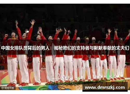 中国女排队员背后的男人：揭秘她们的支持者与默默奉献的丈夫们